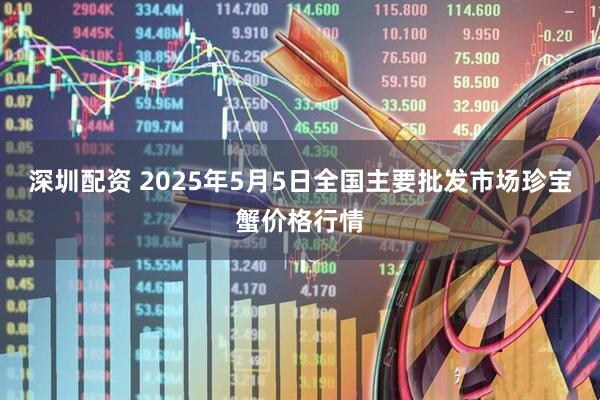 深圳配资 2025年5月5日全国主要批发市场珍宝蟹价格行情