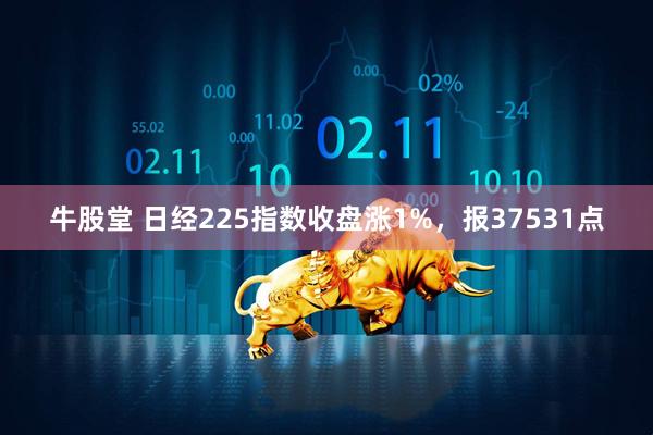 牛股堂 日经225指数收盘涨1%，报37531点